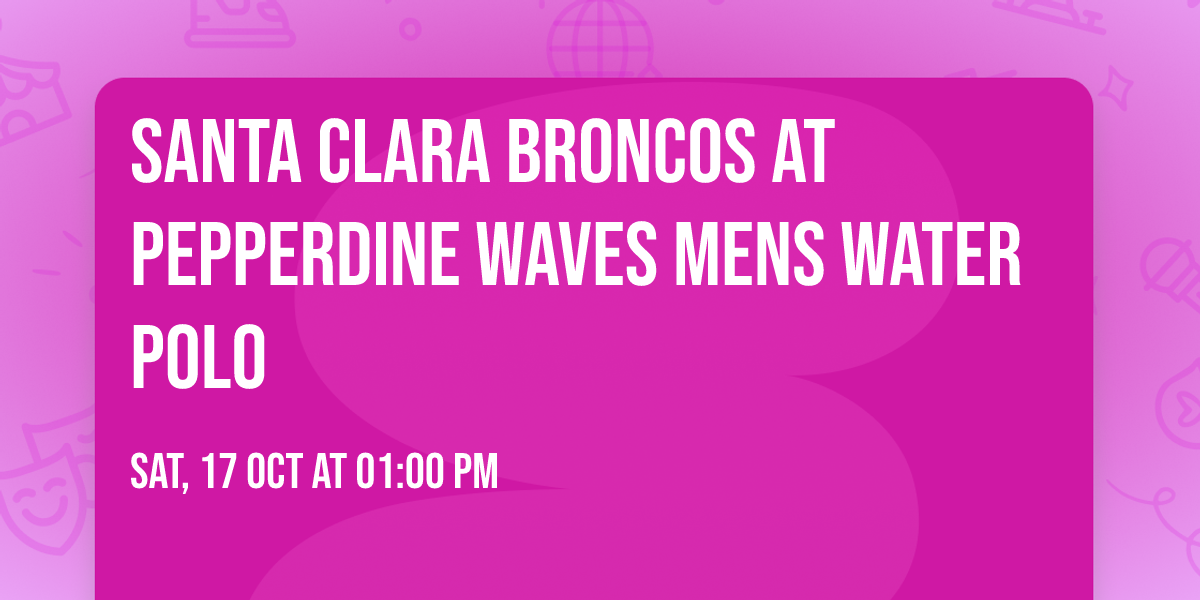 Santa Clara Broncos at Pepperdine Waves Mens Water Polo