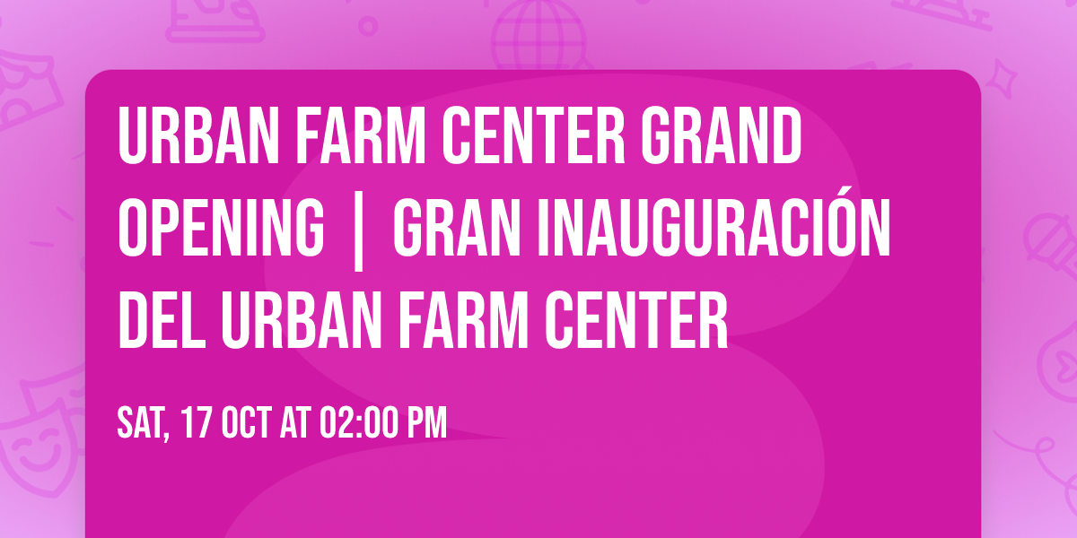 Urban Farm Center Grand Opening | Gran Inauguraci\u00f3n del Urban Farm Center