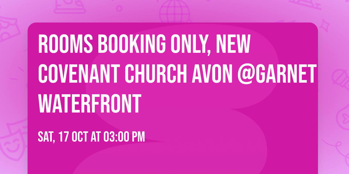 ROOMS BOOKING ONLY, New Covenant Church Avon @Garnet Waterfront