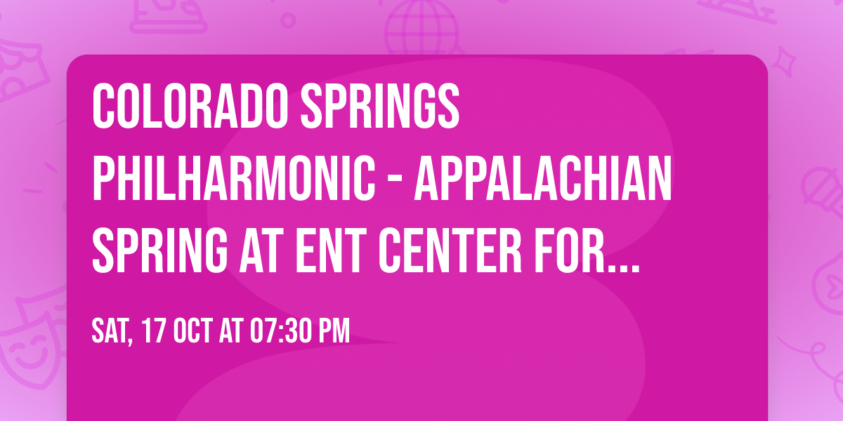 Colorado Springs Philharmonic - Appalachian Spring at Ent Center For The Arts