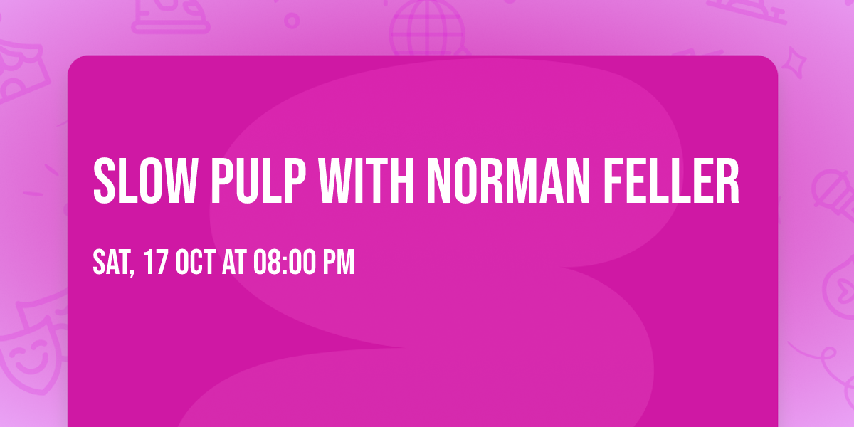 Slow Pulp with Norman Feller
