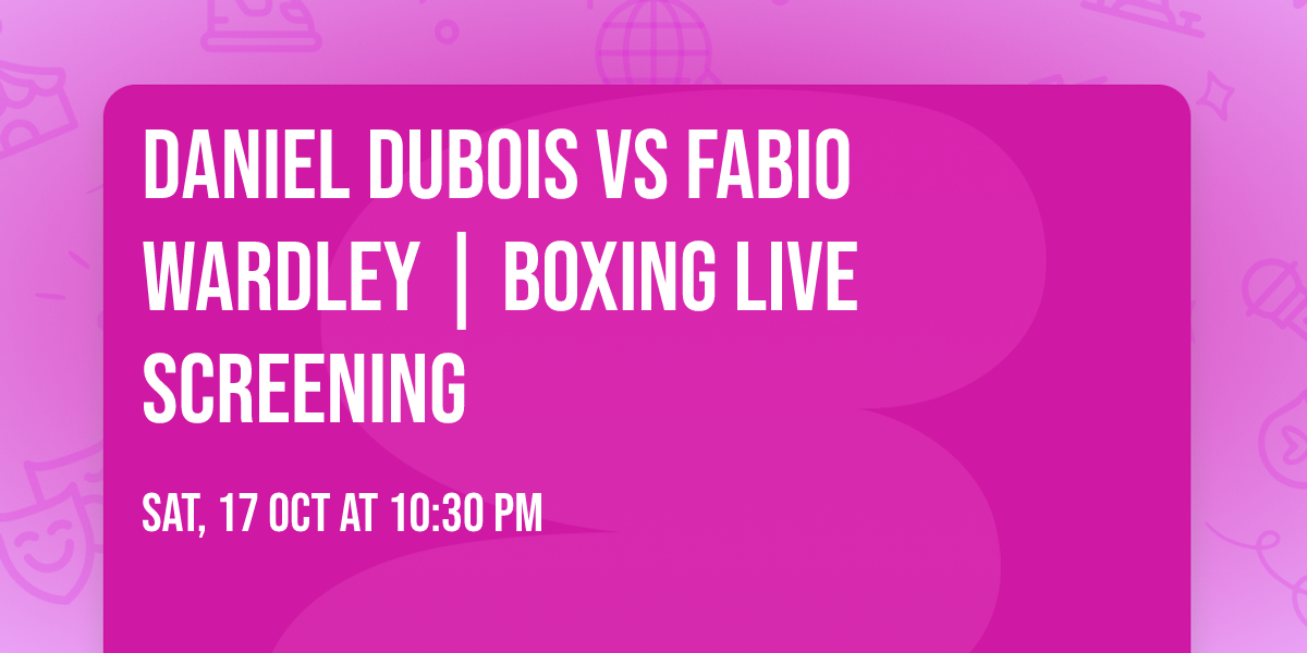 Daniel Dubois vs Fabio Wardley | Boxing Live Screening
