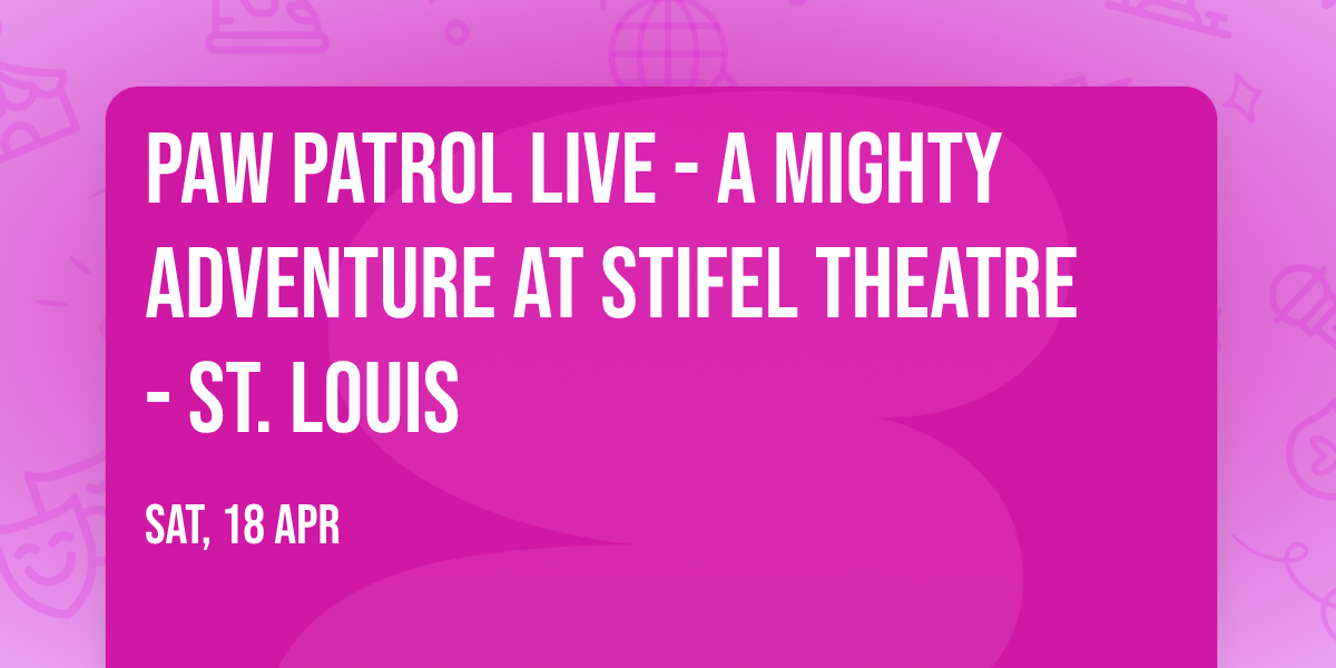 Paw Patrol Live - A Mighty Adventure at Stifel Theatre - St. Louis