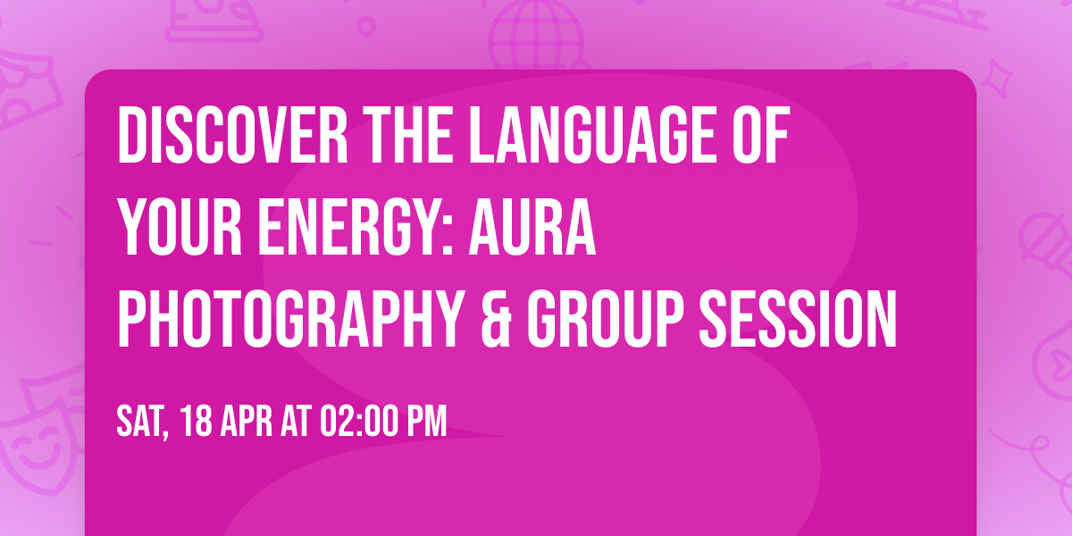 Discover the Language of Your Energy: Aura Photography & Group Session