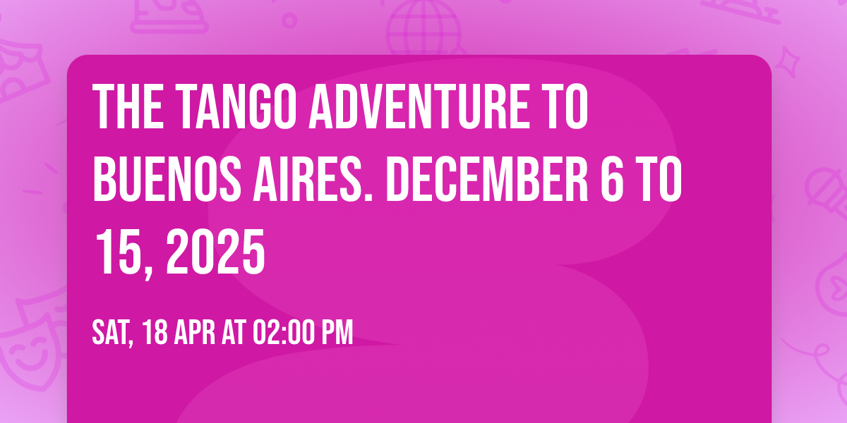 The Tango Adventure to Buenos Aires. December 6 to 15, 2025