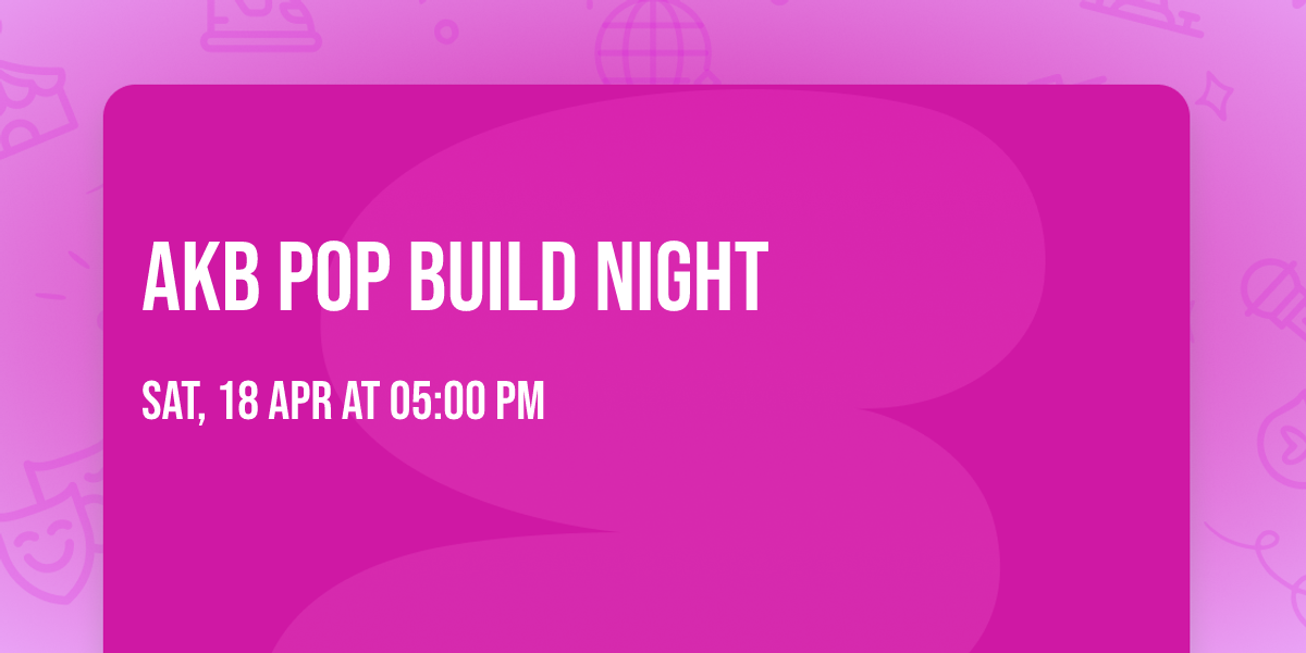 AKB PoP Build Night