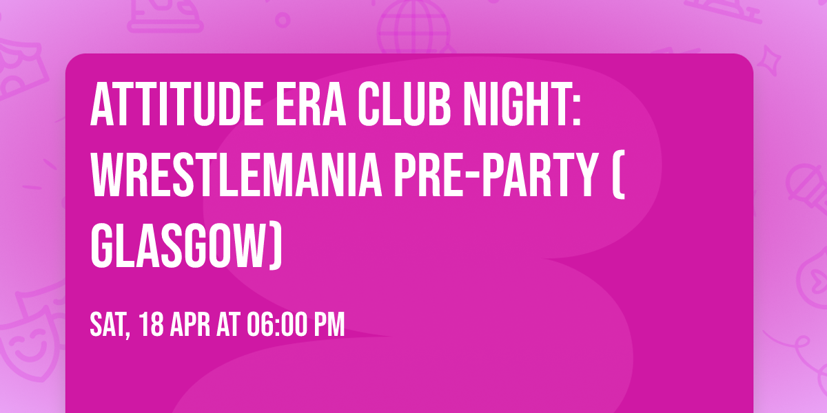 Attitude Era Club Night: Wrestlemania Pre-Party (Glasgow)