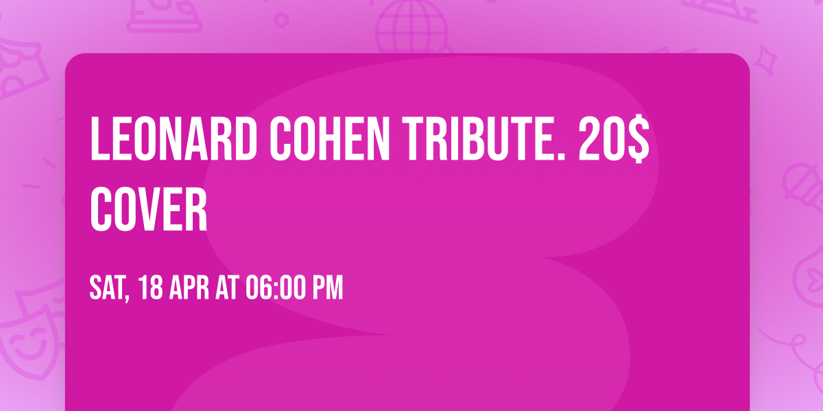 Leonard Cohen tribute.  20$ cover 