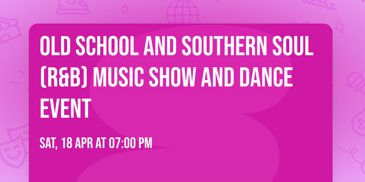 OLD SCHOOL and SOUTHERN SOUL (R&B) MUSIC SHOW and DANCE EVENT