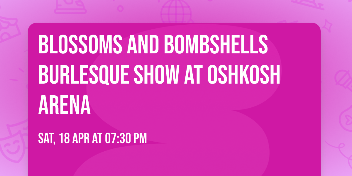 Blossoms and Bombshells Burlesque Show at Oshkosh Arena
