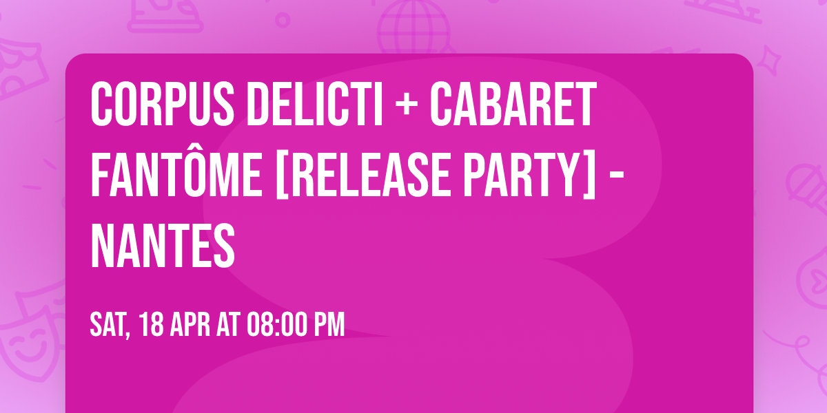 Corpus Delicti + Cabaret Fant\u00f4me [Release Party] - Nantes