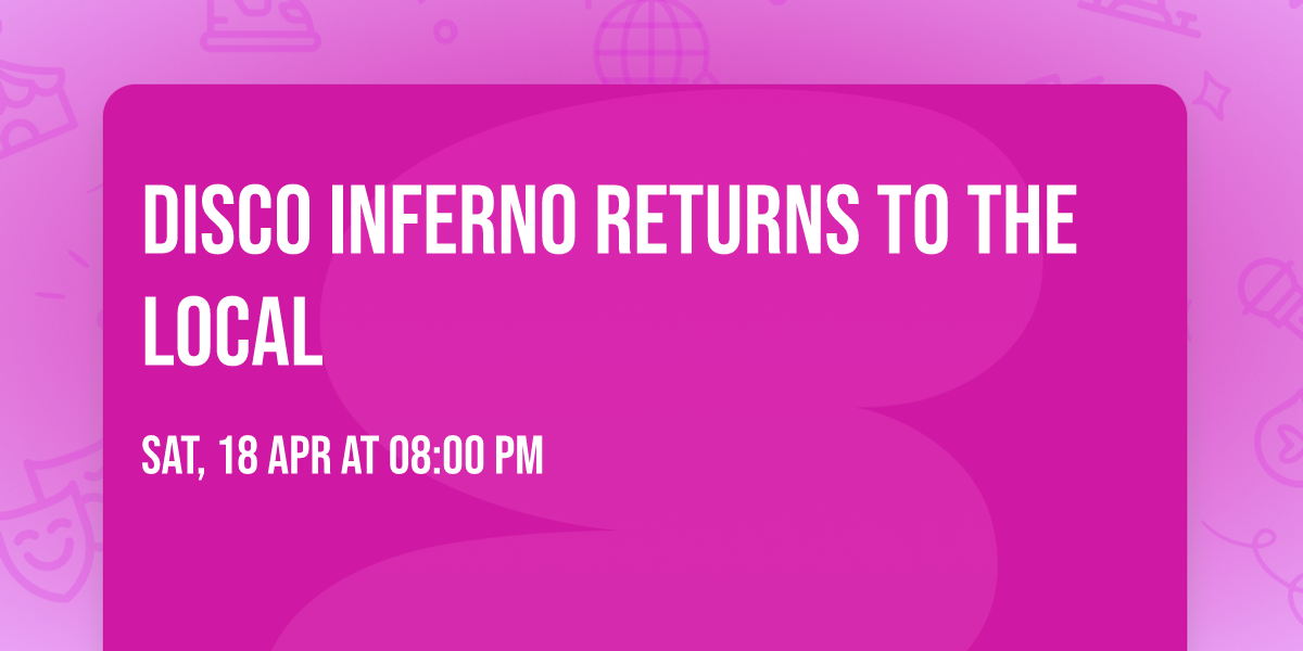 DISCO INFERNO RETURNS TO THE LOCAL