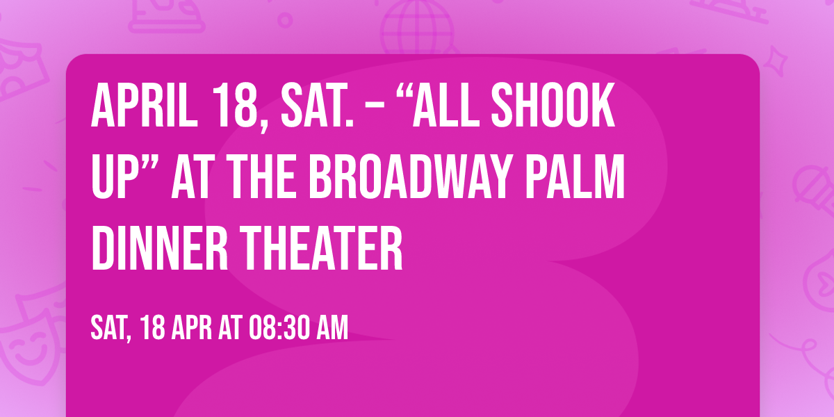 APRIL 18, SAT. \u2013 \u201cALL SHOOK UP\u201d at the Broadway Palm Dinner Theater