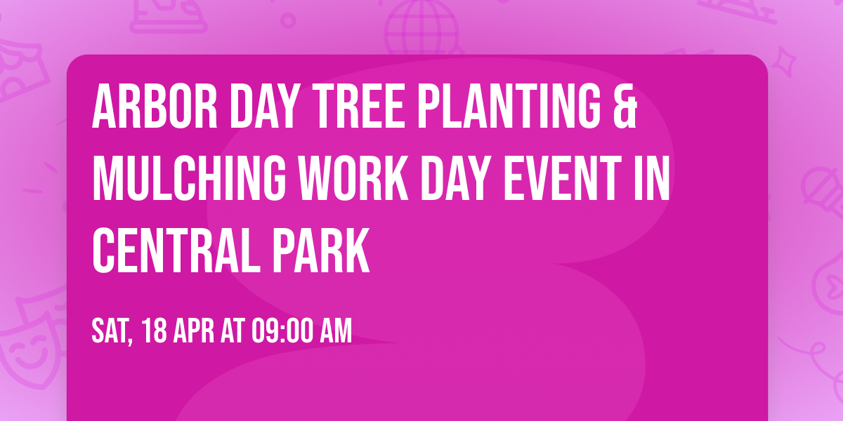 Arbor Day Tree Planting  & Mulching Work Day Event in Central Park