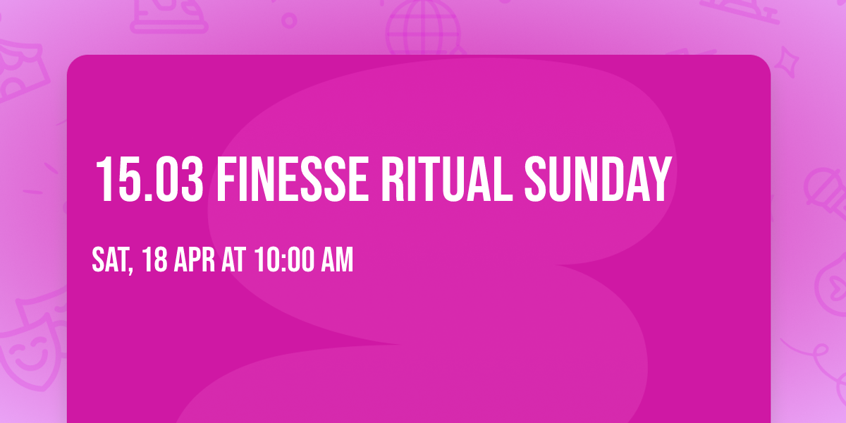 15.03 Finesse Ritual Sunday
