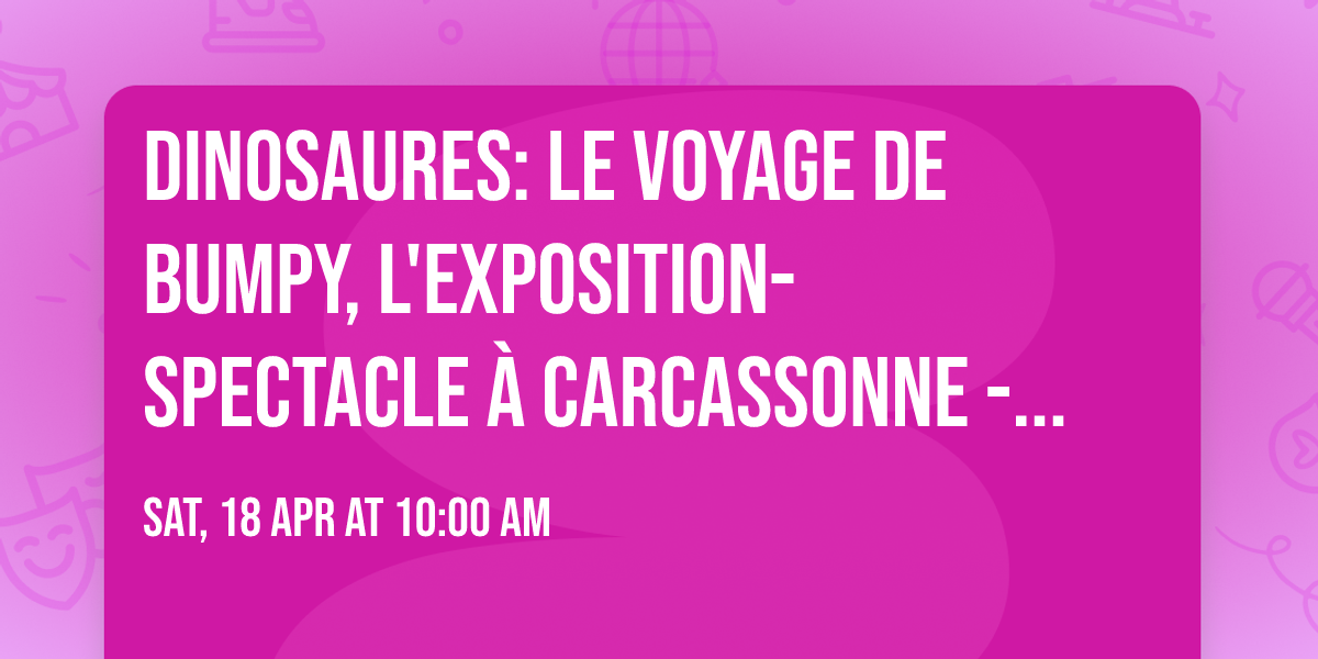 Dinosaures: Le voyage de Bumpy\u00ae, l'exposition-spectacle \u00e0 Carcassonne - Tour 2026