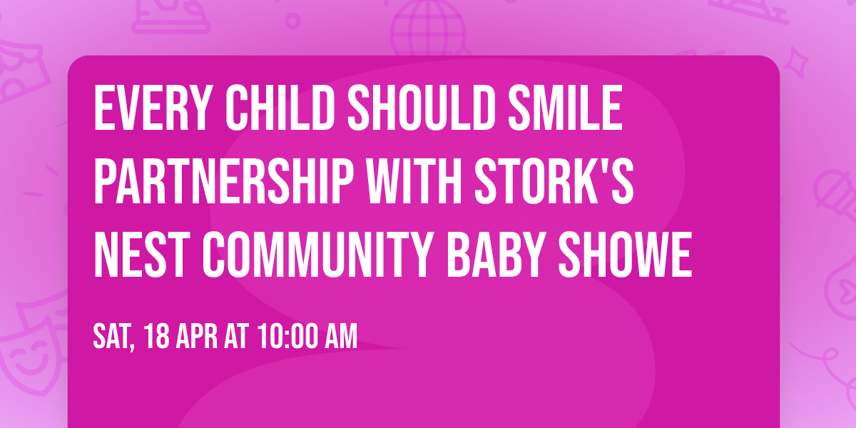 EVERY CHILD SHOULD SMILE PARTNERSHIP WITH STORK'S NEST COMMUNITY BABY SHOWE