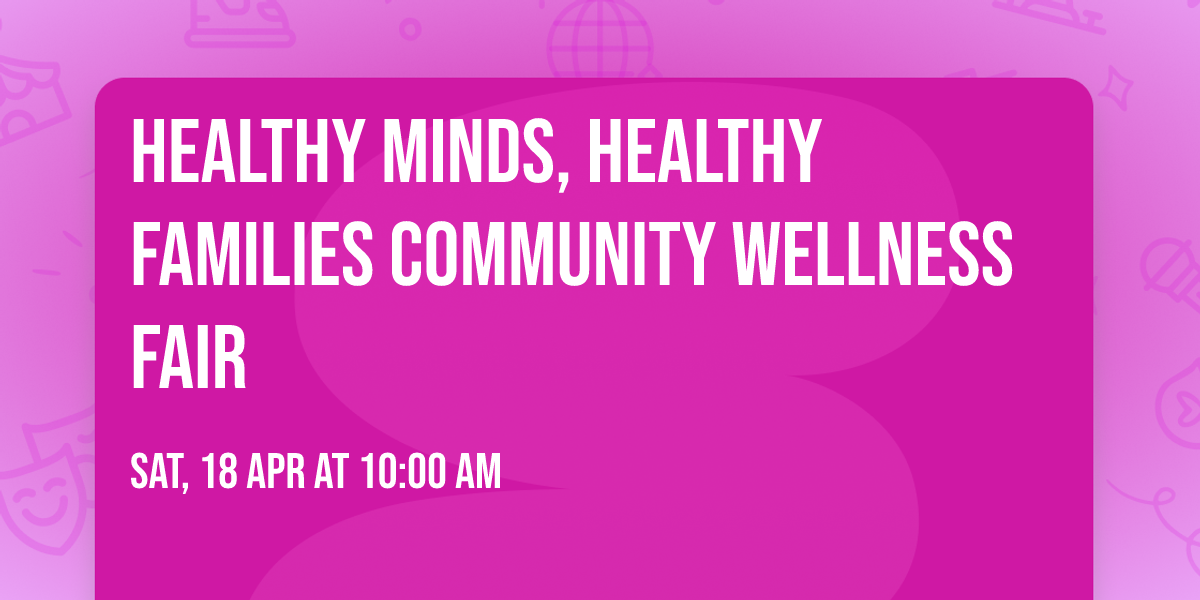 Healthy Minds, Healthy Families Community Wellness Fair