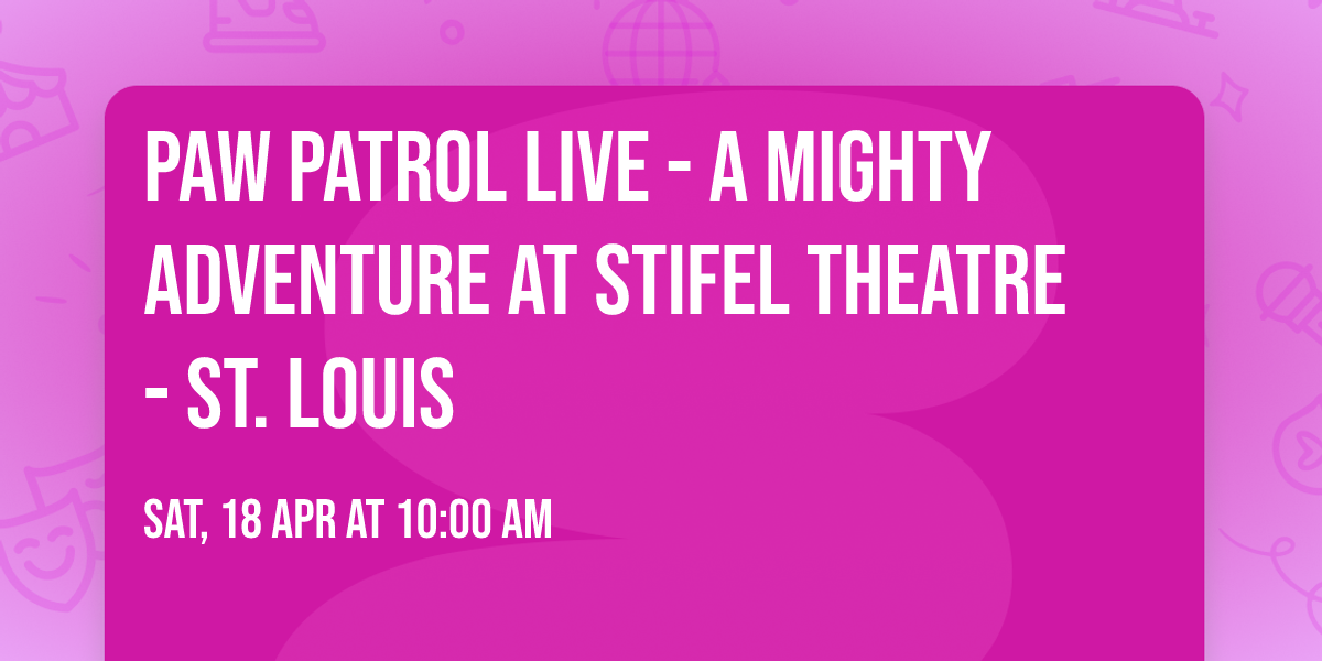 Paw Patrol Live - A Mighty Adventure at Stifel Theatre - St. Louis