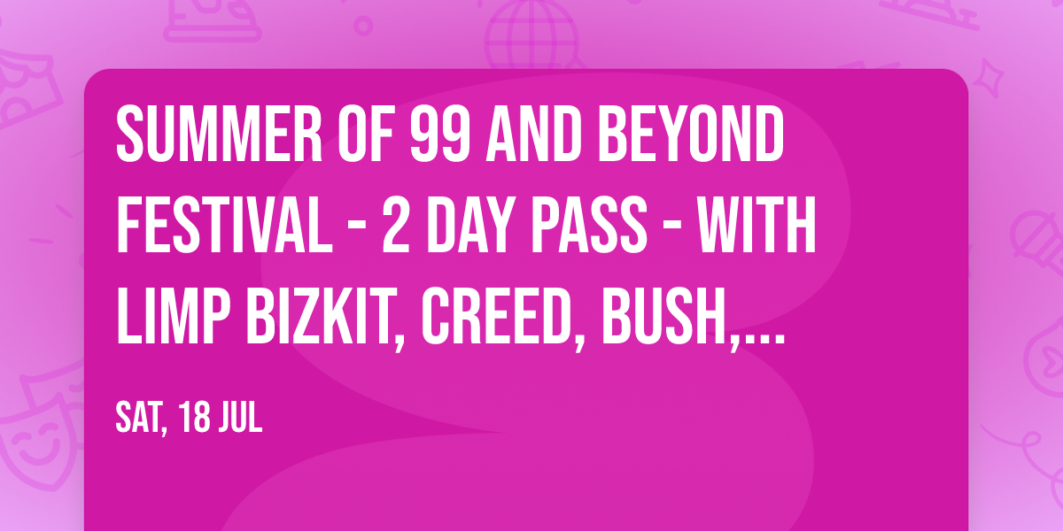 Summer of 99 and Beyond Festival - 2 Day Pass - with Limp Bizkit, Creed, Bush, and more