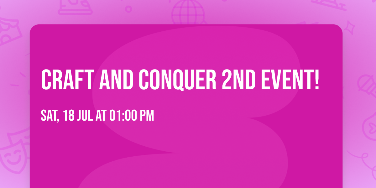 Craft and Conquer 2nd Event!