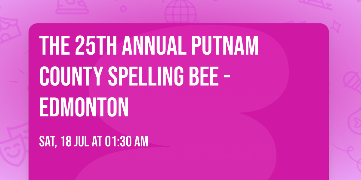 The 25th Annual Putnam County Spelling Bee - Edmonton