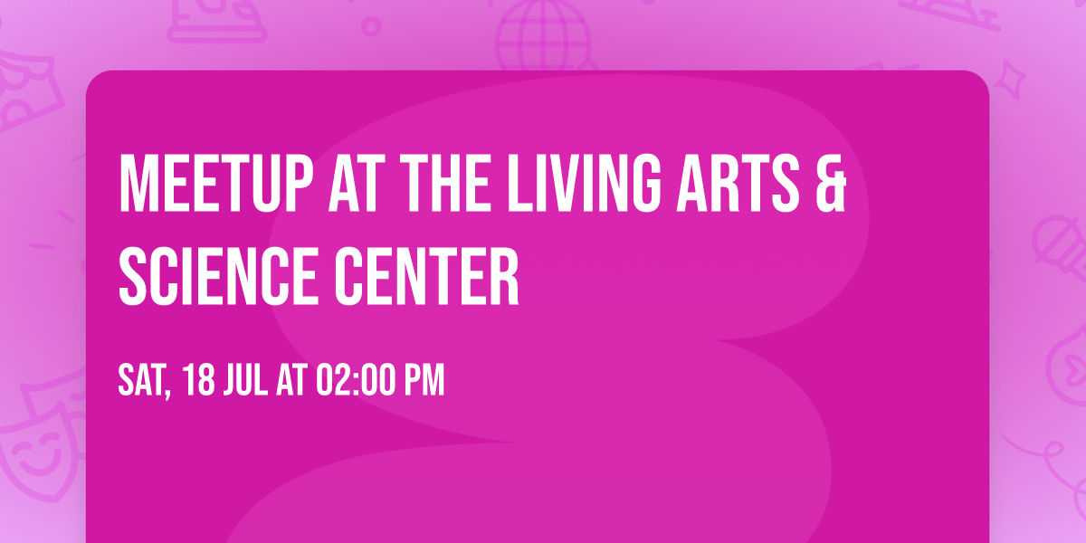 Meetup at the Living Arts & Science Center 