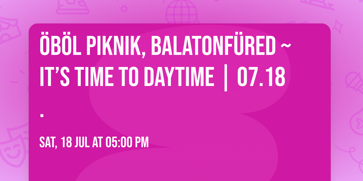 \u00d6b\u00f6l Piknik, Balatonf\u00fcred ~ It\u2019s Time To Daytime | 07.18.