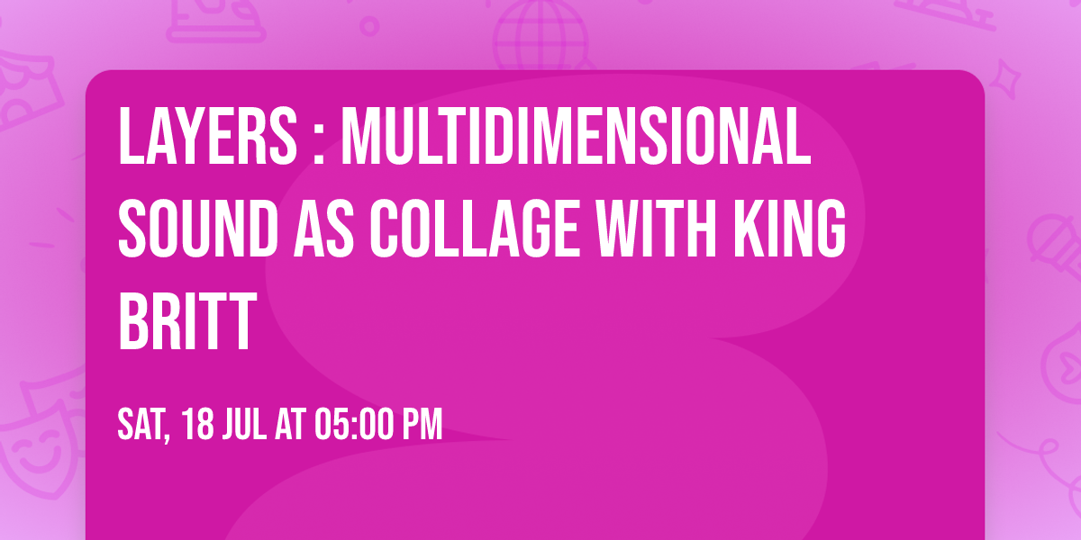 Layers : Multidimensional Sound as Collage with King Britt