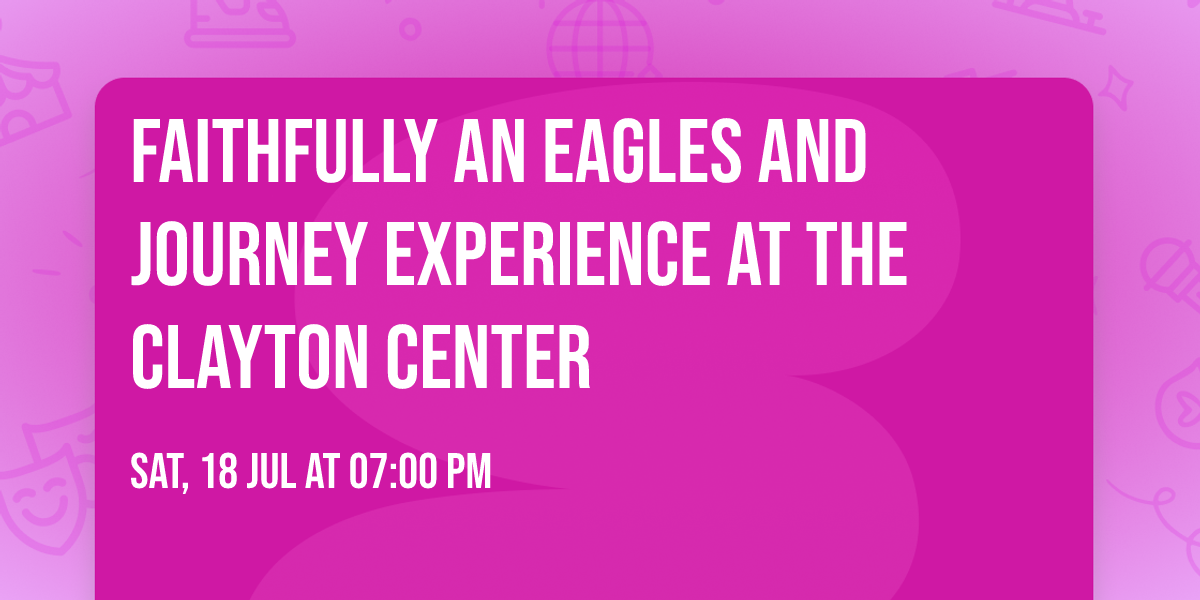 Faithfully An Eagles and Journey Experience at The Clayton Center