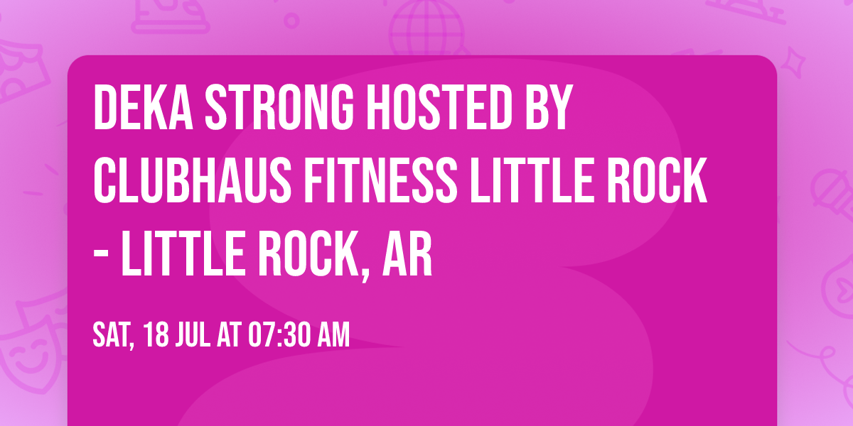 DEKA STRONG Hosted by Clubhaus Fitness Little Rock - Little Rock, AR 