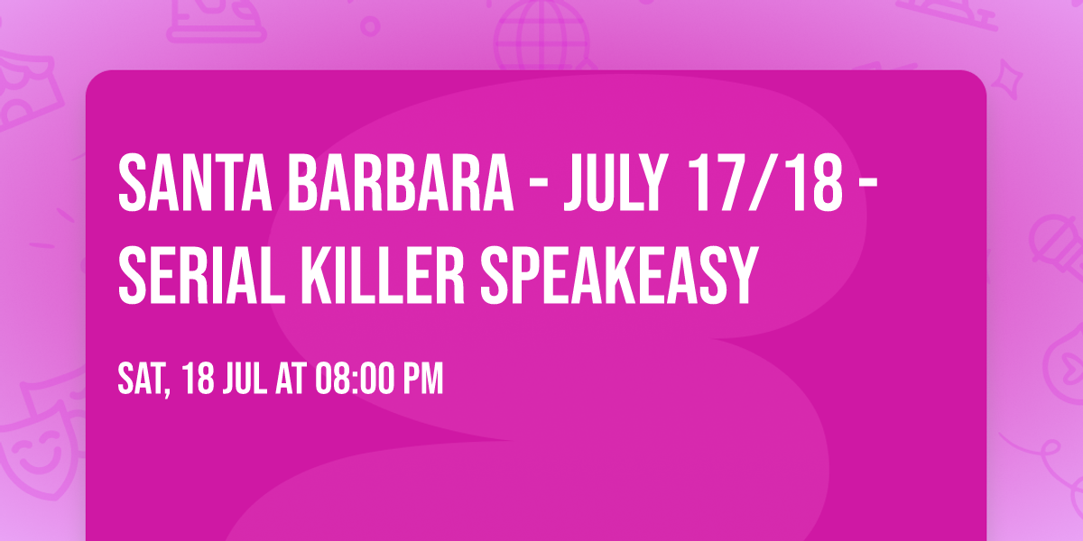 Santa Barbara - July 17\/18 - Serial Killer Speakeasy