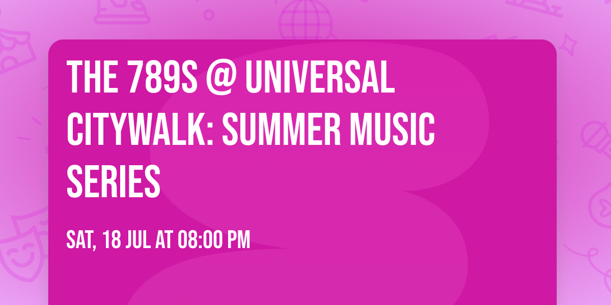 The 789s @ Universal Citywalk: Summer Music Series