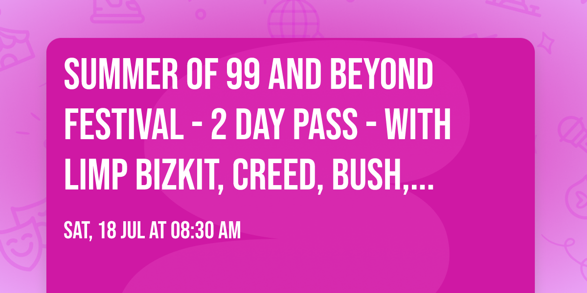 Summer of 99 and Beyond Festival - 2 Day Pass - with Limp Bizkit, Creed, Bush, and more