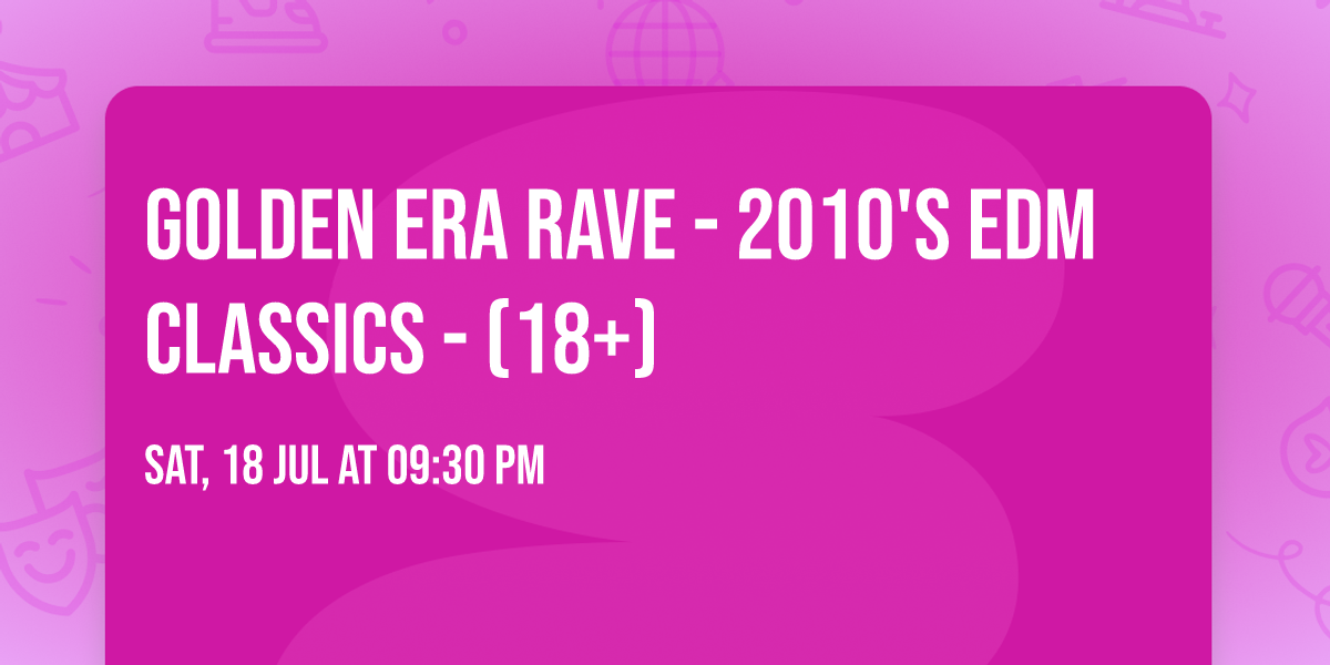 Golden Era Rave - 2010's EDM Classics - (18+)