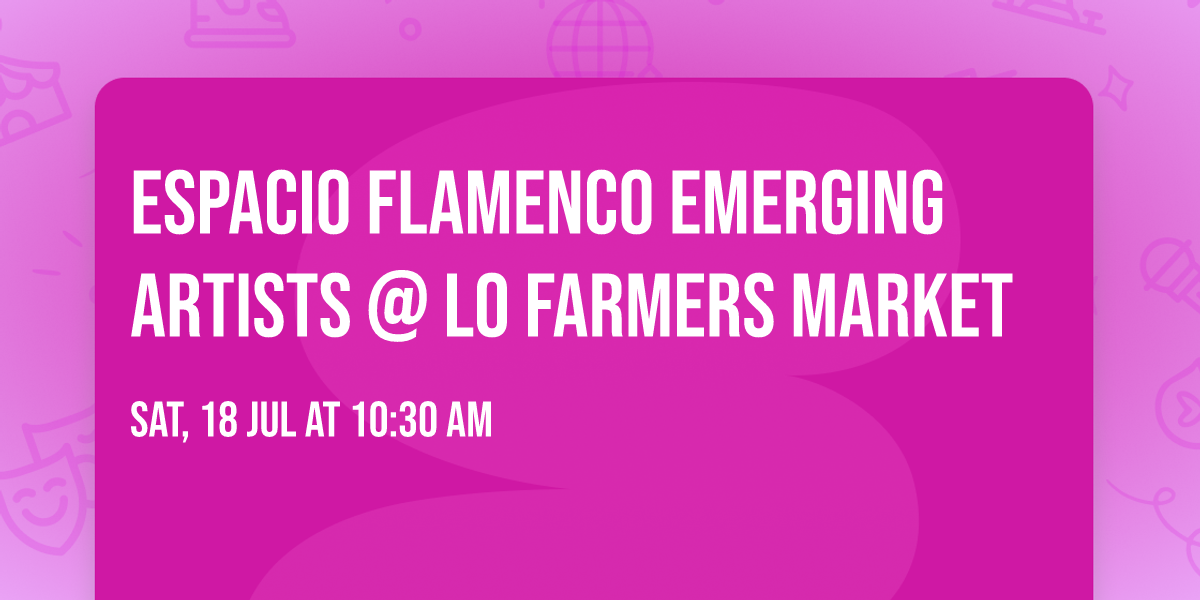 Espacio Flamenco Emerging Artists @ LO Farmers Market
