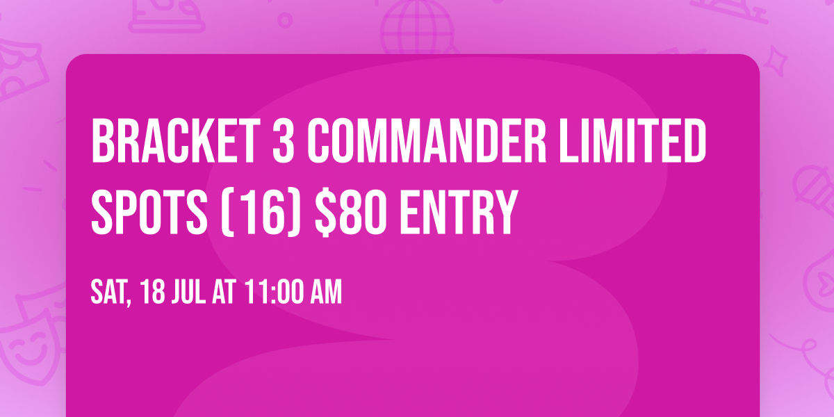 Bracket 3 commander limited spots (16) $80 entry
