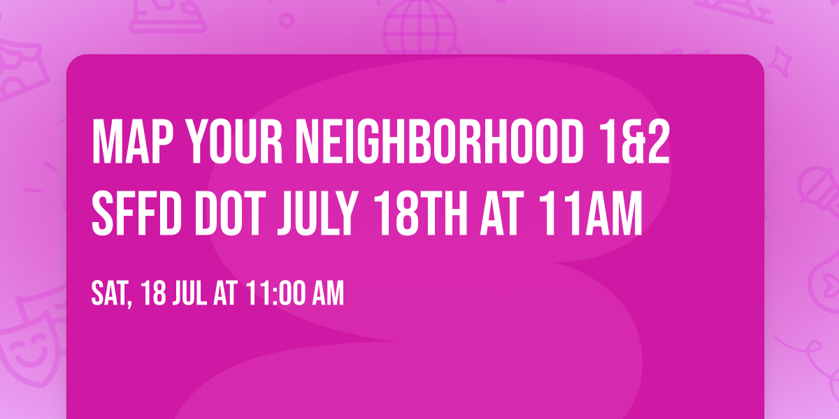Map Your Neighborhood 1&2 SFFD DOT July 18th at 11am