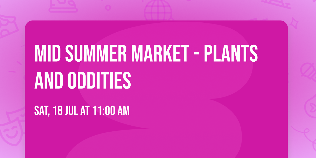 Mid Summer Market - Plants and Oddities