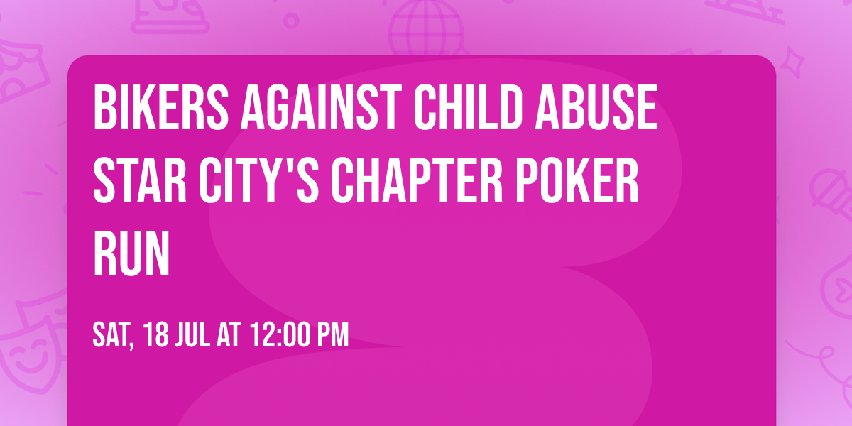 BIKERS AGAINST CHILD ABUSE STAR CITY'S CHAPTER POKER RUN
