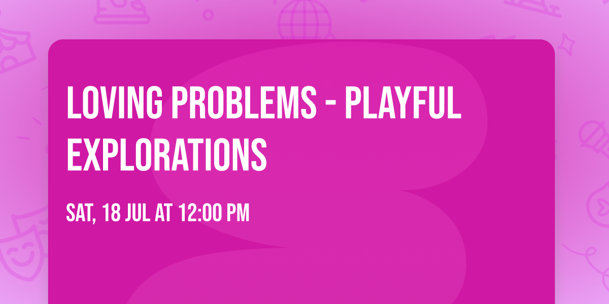 Loving Problems - Playful Explorations