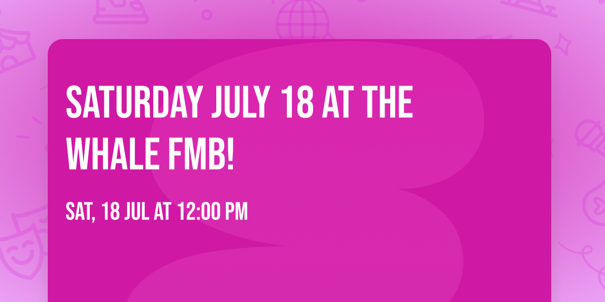 Saturday July 18 at The Whale FMB!