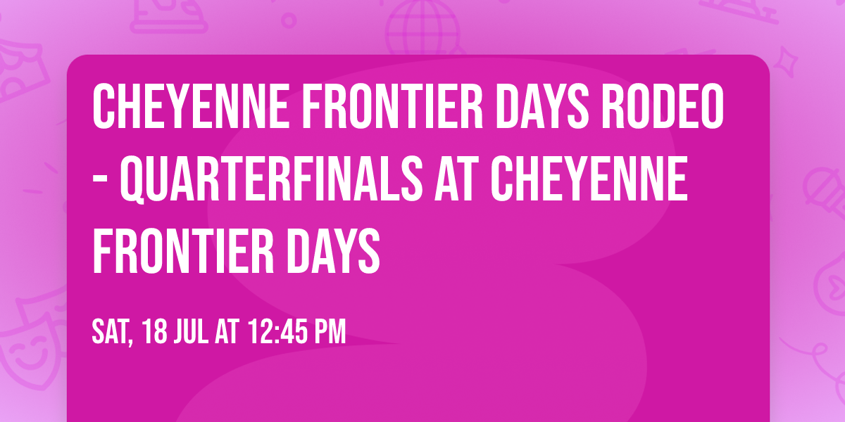 Cheyenne Frontier Days Rodeo - Quarterfinals at Cheyenne Frontier Days
