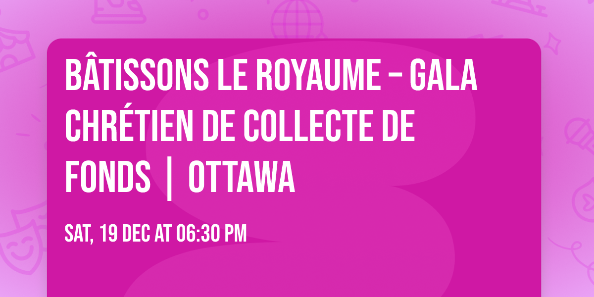 B\u00e2tissons le Royaume \u2013 Gala chr\u00e9tien de collecte de fonds | Ottawa