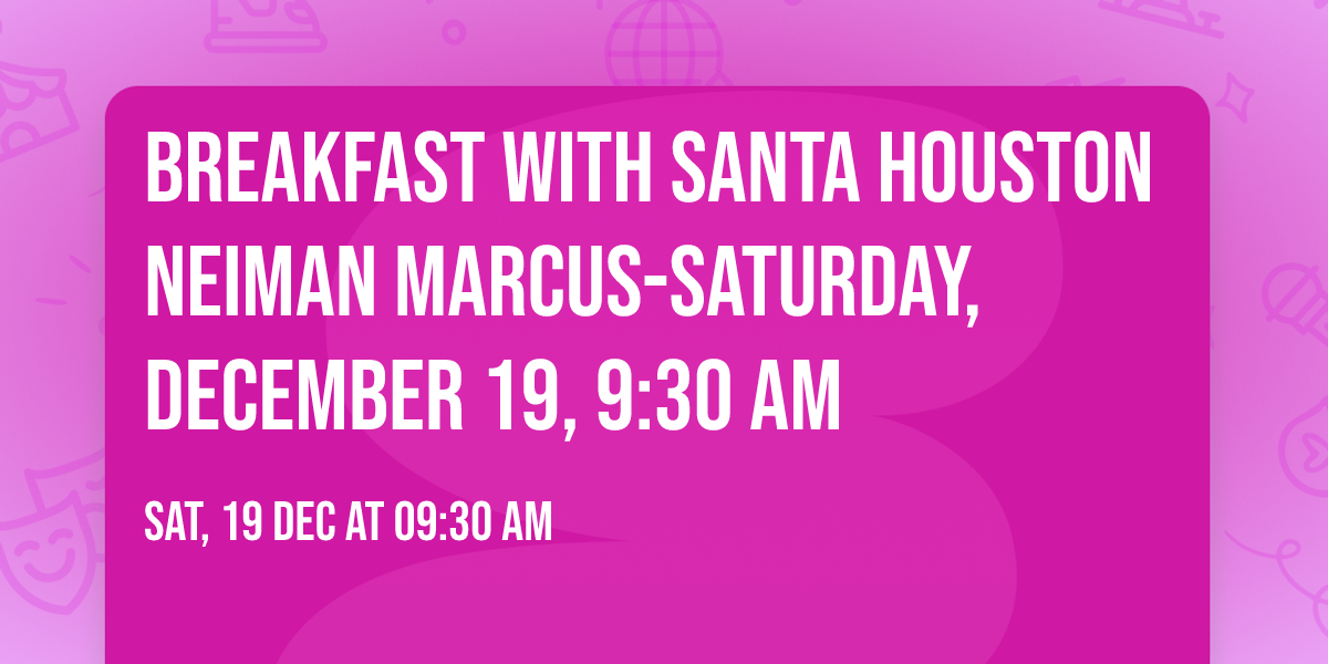 Breakfast with Santa Houston Neiman Marcus-Saturday, December 19, 9:30 am
