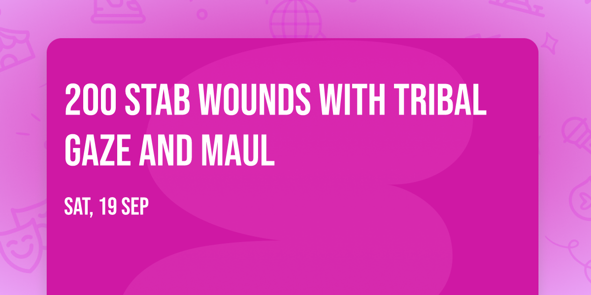200 Stab Wounds with Tribal Gaze and MAUL