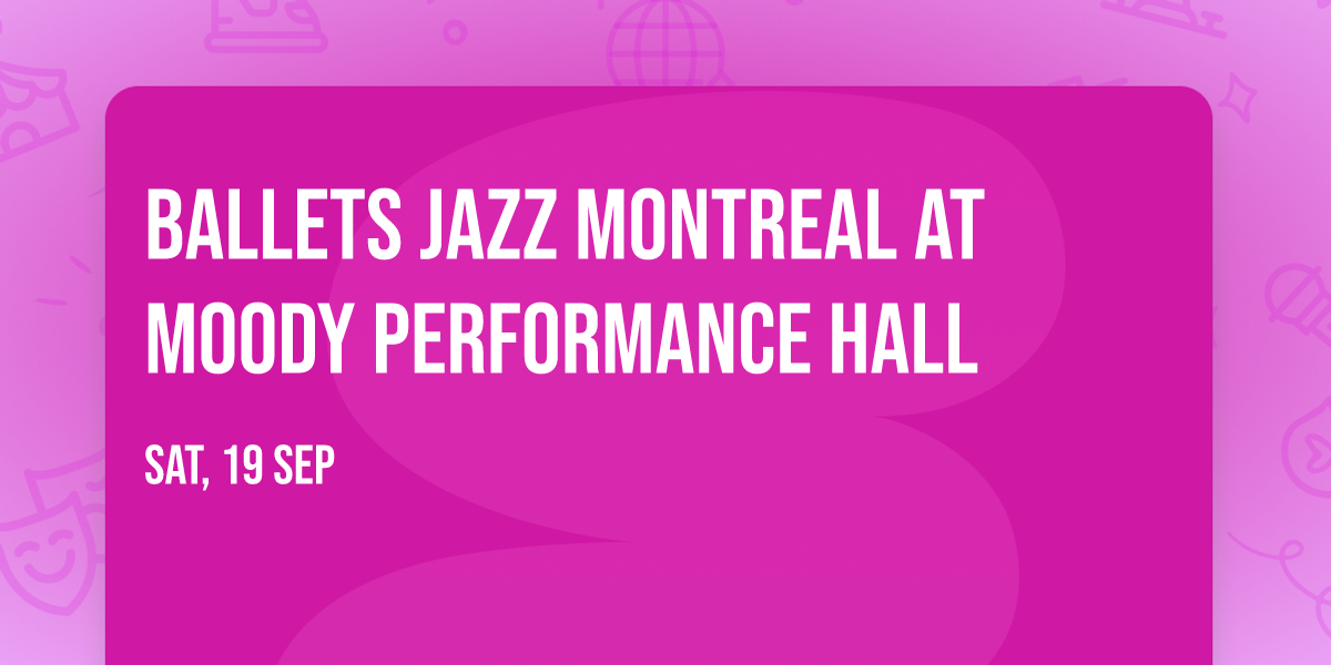 Ballets Jazz Montreal at Moody Performance Hall