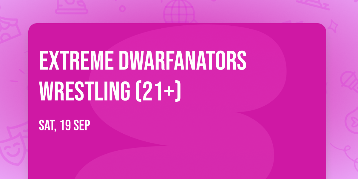 Extreme Dwarfanators Wrestling (21+)