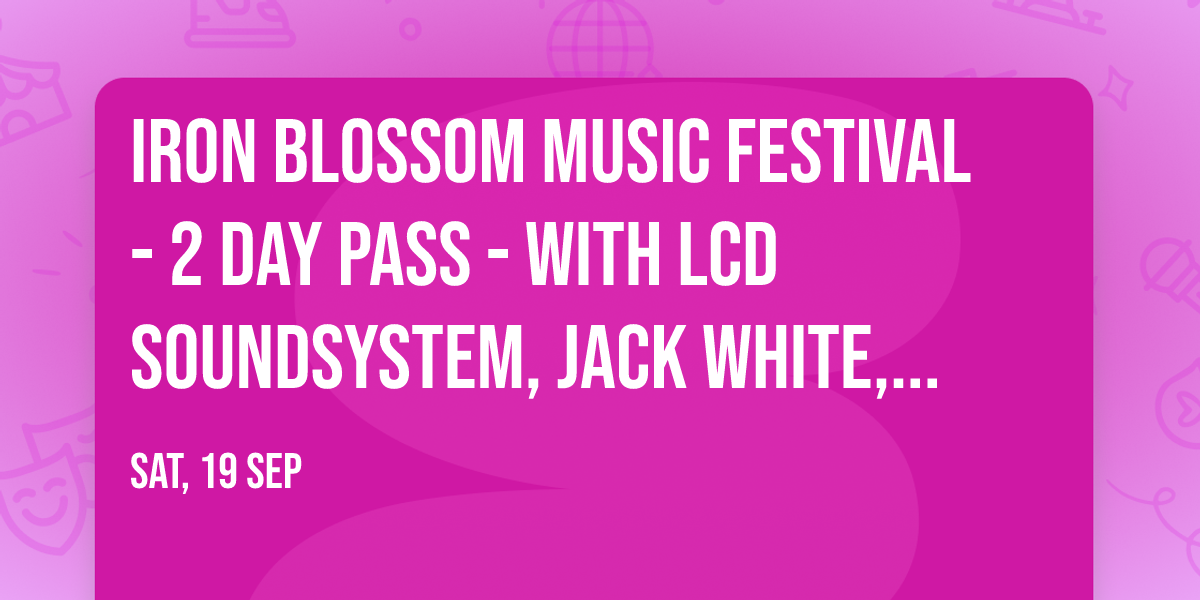 Iron Blossom Music Festival - 2 Day Pass - with LCD Soundsystem, Jack White, Dijon and more