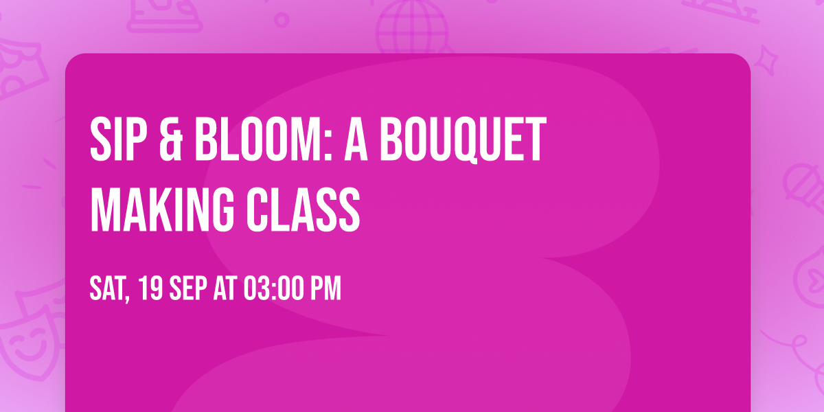 Sip & Bloom: A Bouquet Making Class